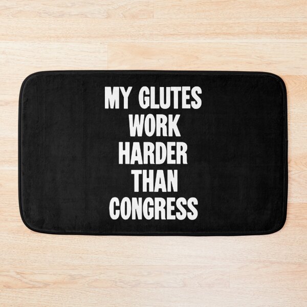 Item preview, My Glutes Work Harder Than Congress designed and sold by Good-Looking Corpse.