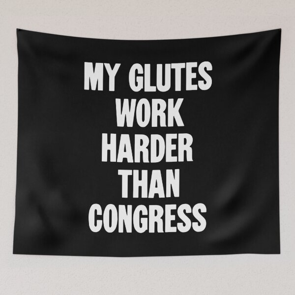 Item preview, My Glutes Work Harder Than Congress designed and sold by Good-Looking Corpse.