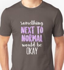 Something Next to Normal Would Be Okay | Next to Normal Unisex T-Shirt