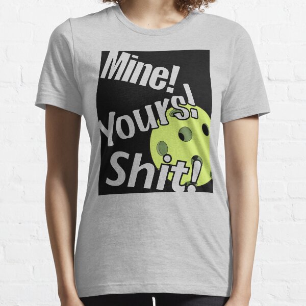 Mine, Yours, Shit! Essential T-Shirt