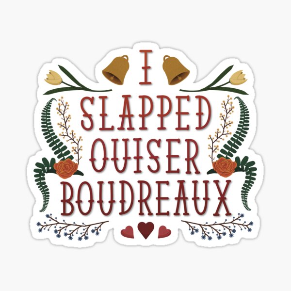 I slapped Ouiser Boudreaux Sticker