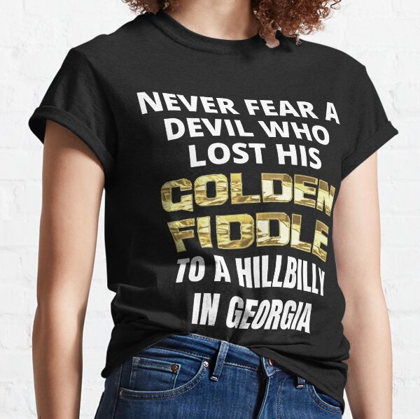 Never Fear A Devil Who Lost A Golden Fiddle To A Hillbilly In Georgia Classic T-Shirt