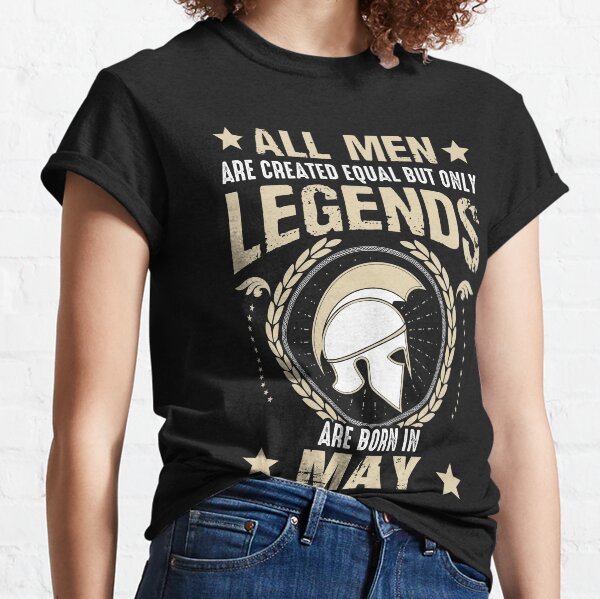 All Man Are Equal Legends Are Born In May Classic T-Shirt