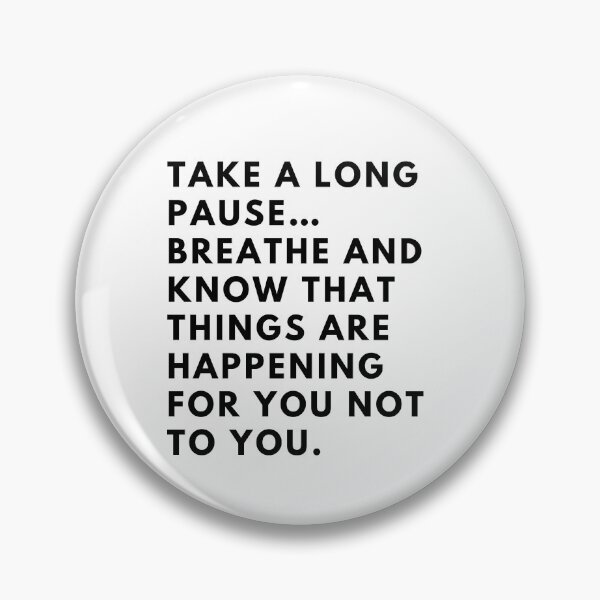 Item preview, Take a long pause...Breathe and know that things are happening for you not to you  designed and sold by Gfxart.