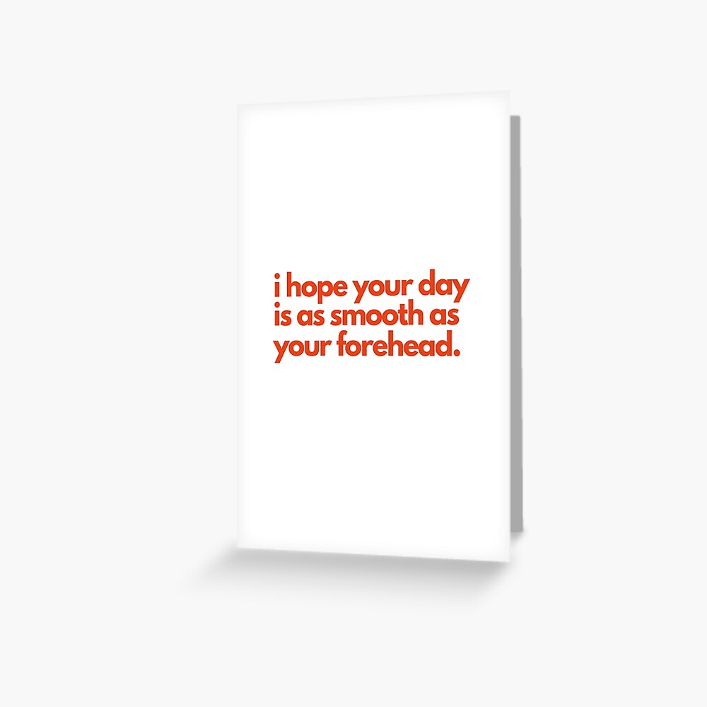 i-hope-your-day-is-as-smooth-as-your-forehead-greeting-card-for-sale