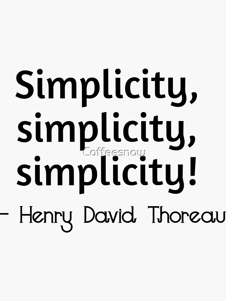 "Simplicity, simplicity, simplicity! Henry David Thoreau quote