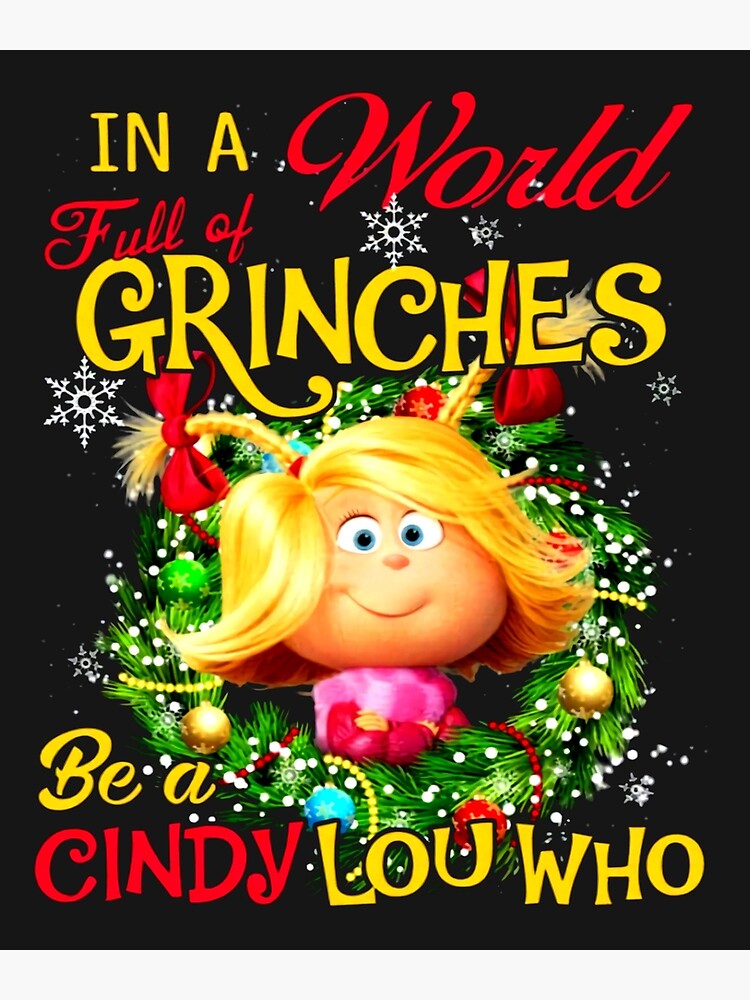 "in A World Full of Grinches Be A Cindy Lou Who" Poster by KurtSchmidt