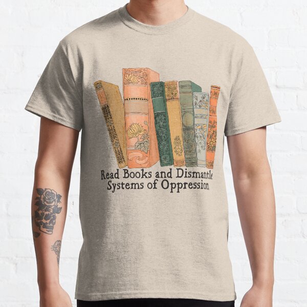 Read Books and Dismantle Systems of Oppression Classic T-Shirt