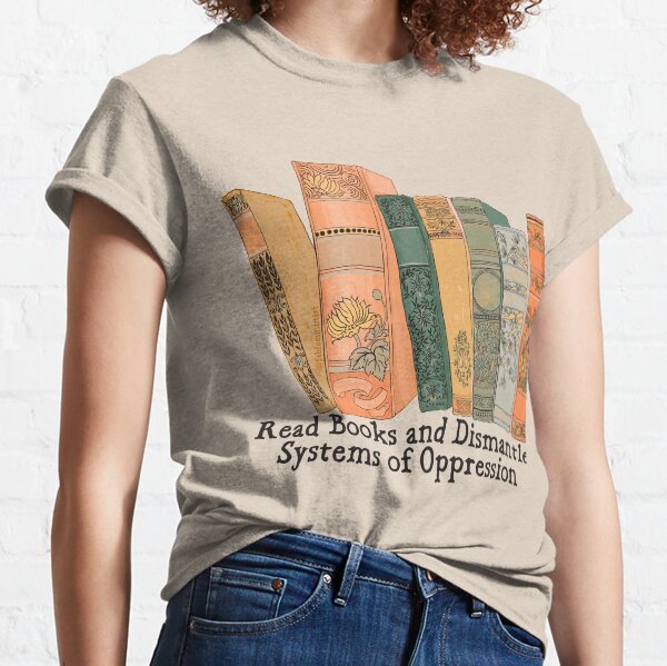 Read Books and Dismantle Systems of Oppression Classic T-Shirt