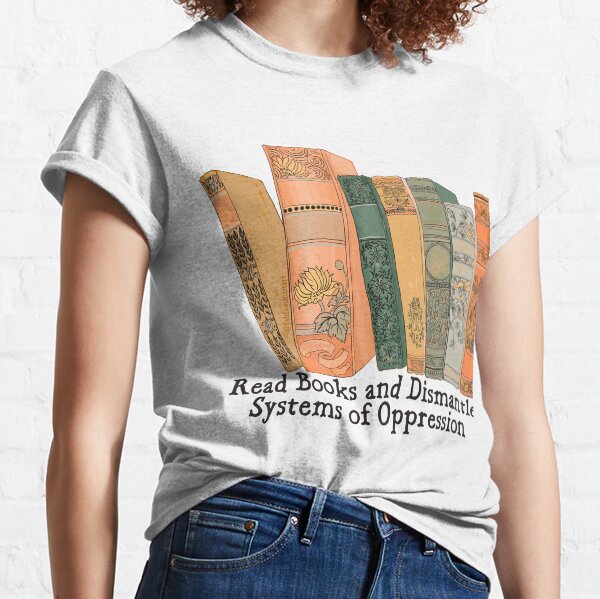 Read Books and Dismantle Systems of Oppression Classic T-Shirt