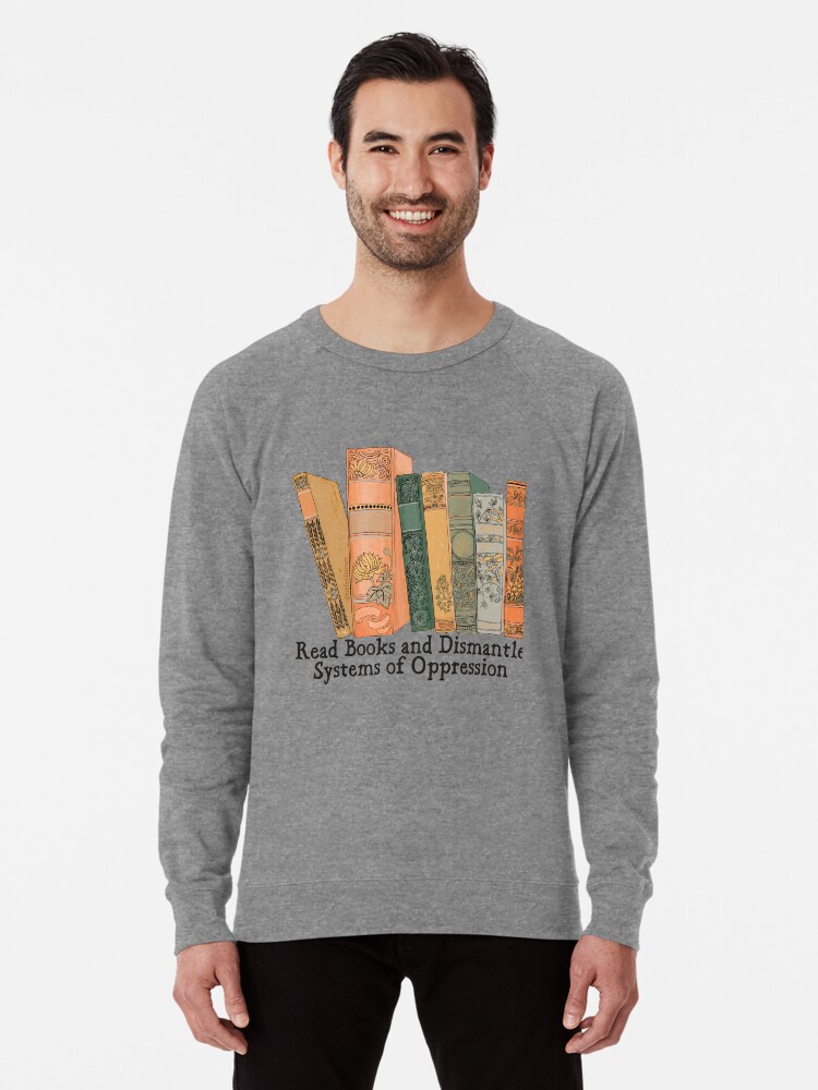 Thumbnail 1 of 5, Lightweight Sweatshirt, Read Books and Dismantle Systems of Oppression designed and sold by fabfeminist.
