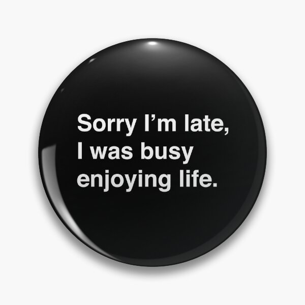Item preview, Sorry i'm late, i was busy enjoying life. designed and sold by Weekend-Designs.