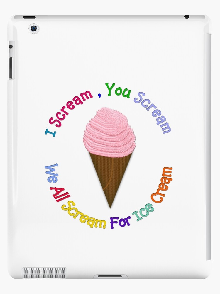 I Scream You Scream , We All Scream For Ice Cream iPad Case