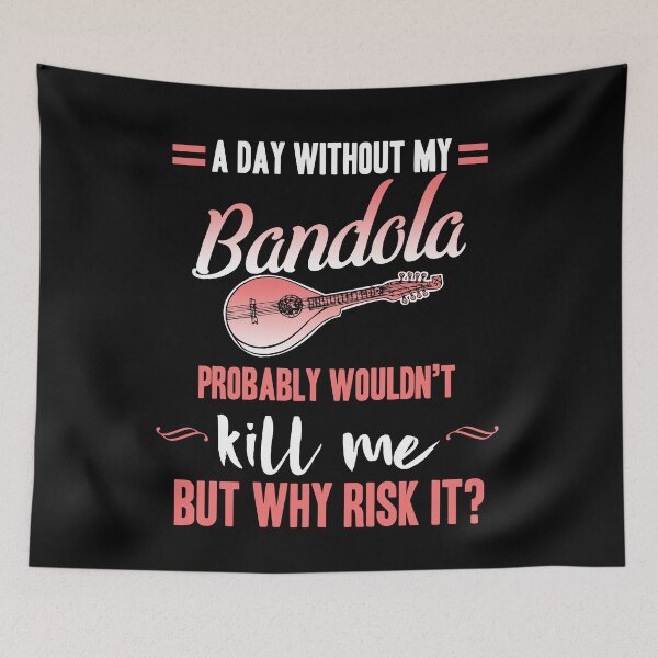 Item preview, A day without my Bandola wouldn't kill me but why risk it? - Humour designed and sold by Silver Medal.
