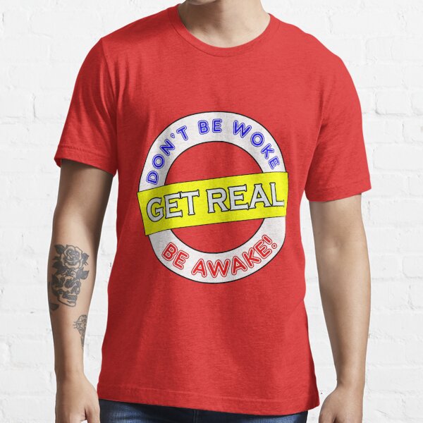 Don't be Woke, Get Real, Be Awake col Essential T-Shirt