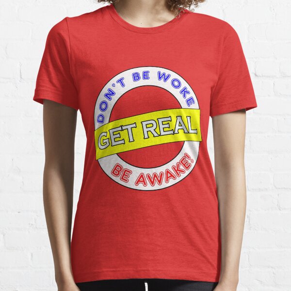Don't be Woke, Get Real, Be Awake col Essential T-Shirt