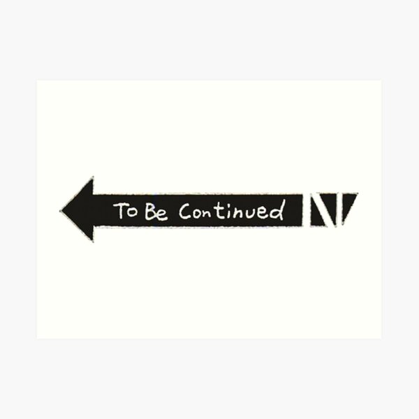 To Be Continued Art Prints Redbubble