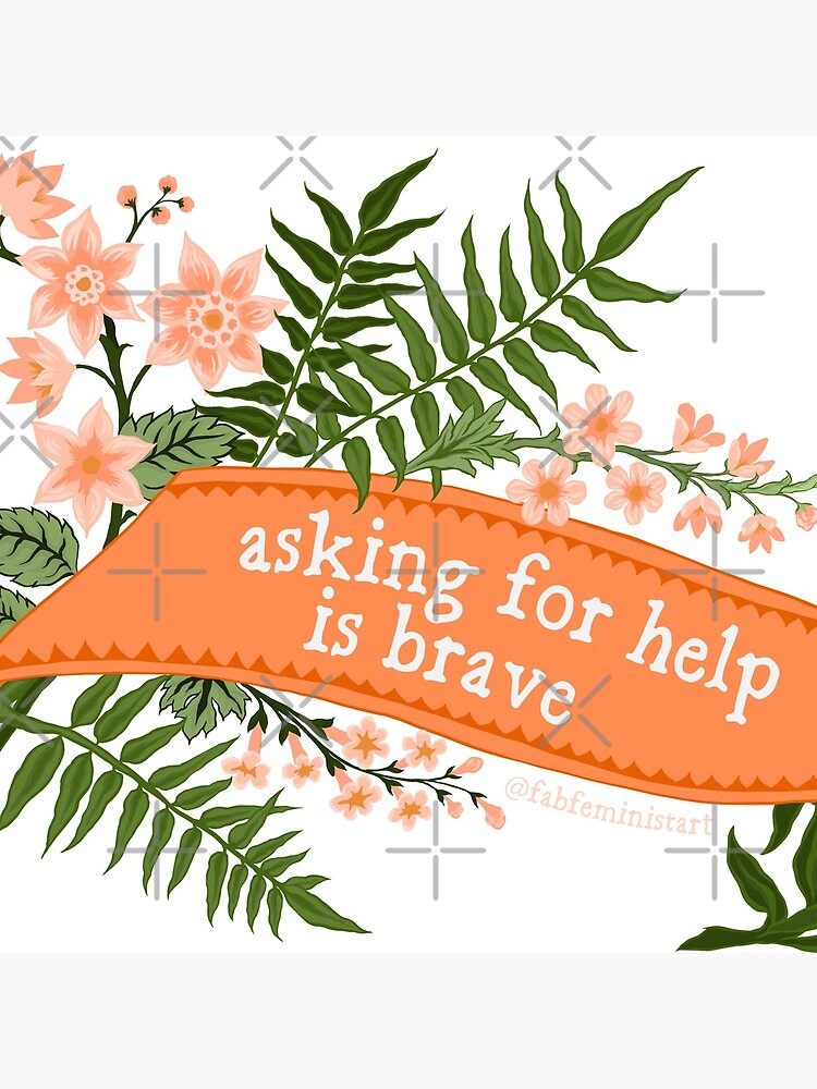 Asking For Help Is Brave by fabfeminist