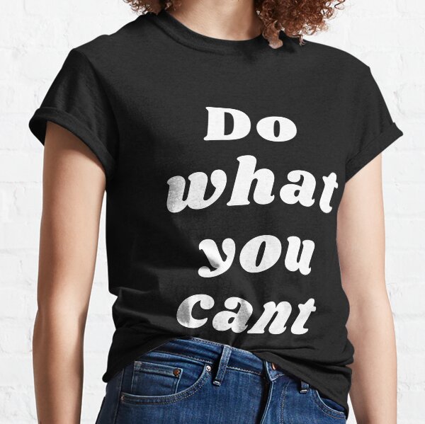 Do What You Can't - Motivational Quote Classic T-Shirt