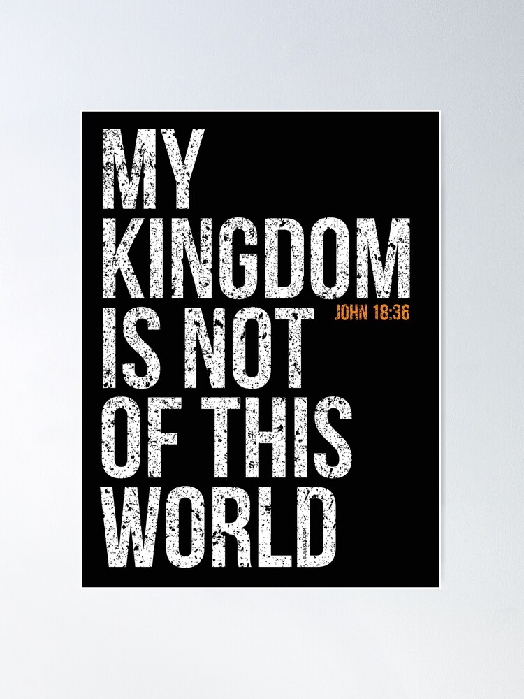 My Kingdom Is Not Of This World - Jesus - Jesus Quote Poster for Sale by  DPattonPD