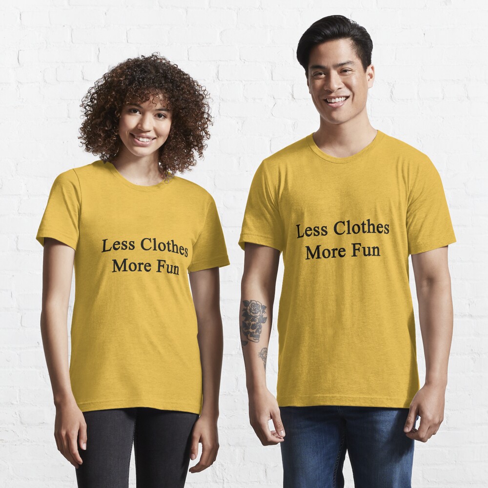 Less Clothes More Fun  Essential T-Shirt for Sale by supernova23 |  Redbubble