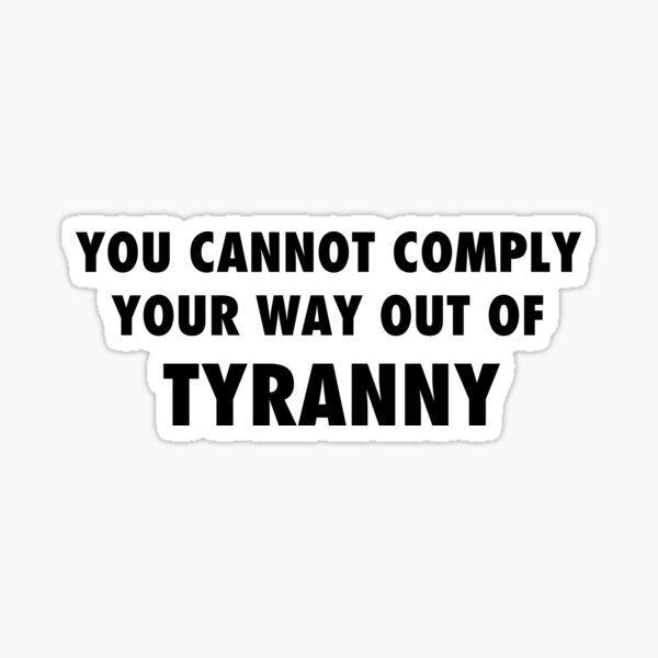 You cannot comply your way out of tyranny, sarcastic protest black text Sticker