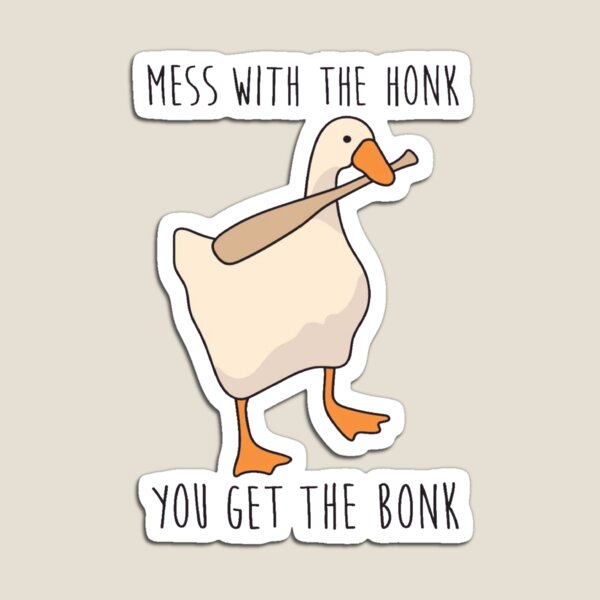 Mess With The Honk You Get The Bonk - Untitled Goose Game Magnet