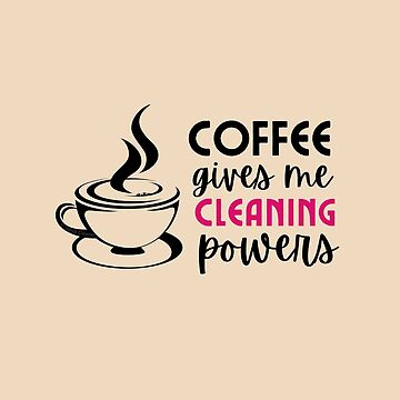 Artwork thumbnail, Coffee Gives Me Cleaning Powers Cleaning Lady Housekeeper Gifts by SavvyCleaner