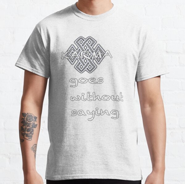 KARMA goes without saying Classic T-Shirt