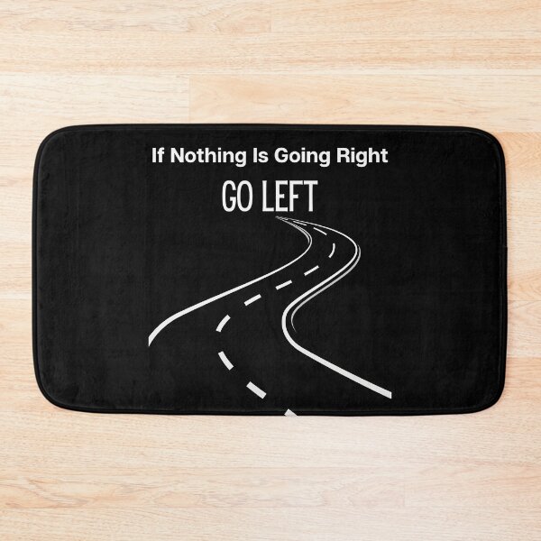 Item preview, If Nothing Is Going Right, GO LEFT designed and sold by SilkenDove.