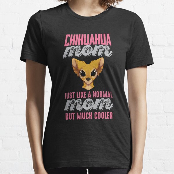 Chihuahua Dog Mum/Dad Like Normal Only Cooler T-Shirt Ladies/Mens Loose/Fitted