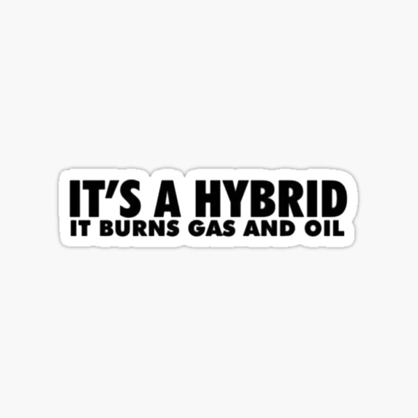 Its A Hybrid It Burns Gas And Oil Sticker