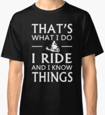 That's What I Do I Ride And I Know Things T-Shirt Classic T-Shirt