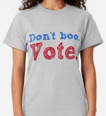 Don't boo. Vote. Classic T-Shirt