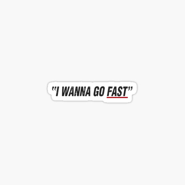 "I Wanna Go Fast" Sticker for Sale by LovingMole Redbubble