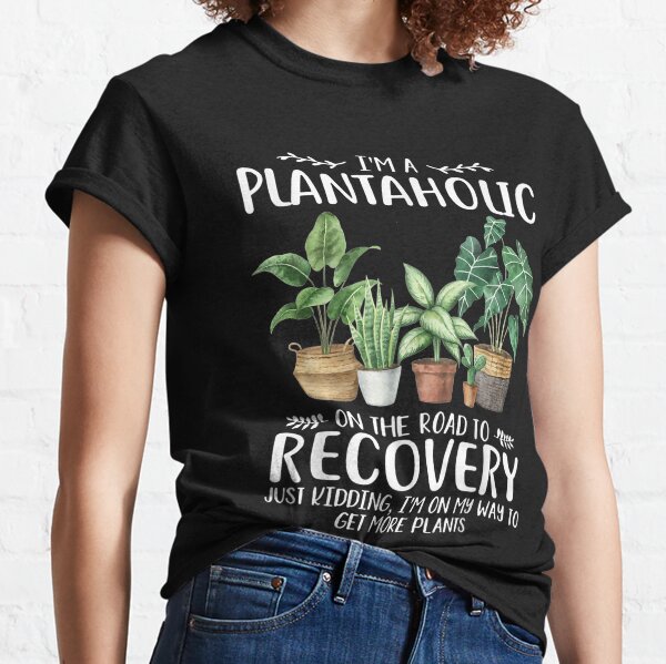 I'm A Plantaholic In Recovery Just Kidding - Cute Plant Tee