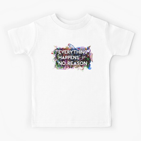Everything Happens for No Reason Kids T-Shirt