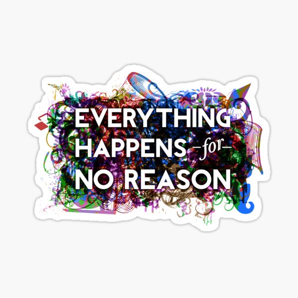 Everything Happens for No Reason Sticker