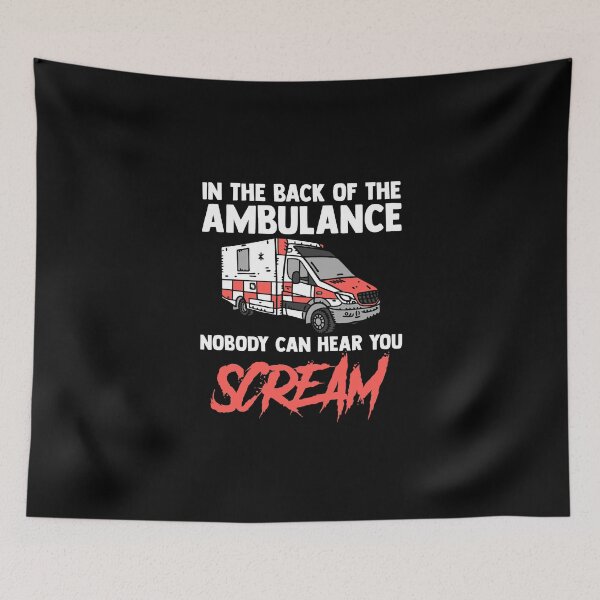 Item preview, In The Back Of The Ambulance Nobody Can Hear You Scream EMS designed and sold by Nessshirts.