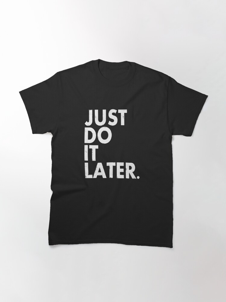 Discover Just Do it Later Classic T-Shirt
