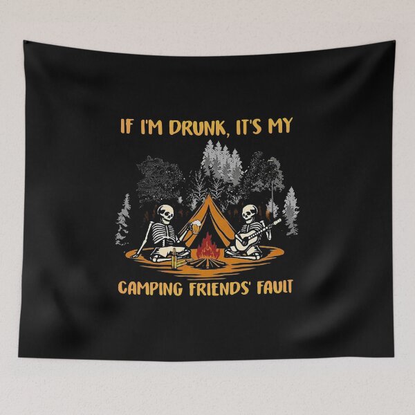 Item preview, SKELETON IF I'M DRUNK IT'S MY CAMPING FRIENDS' FAULT designed and sold by Ivanc3.