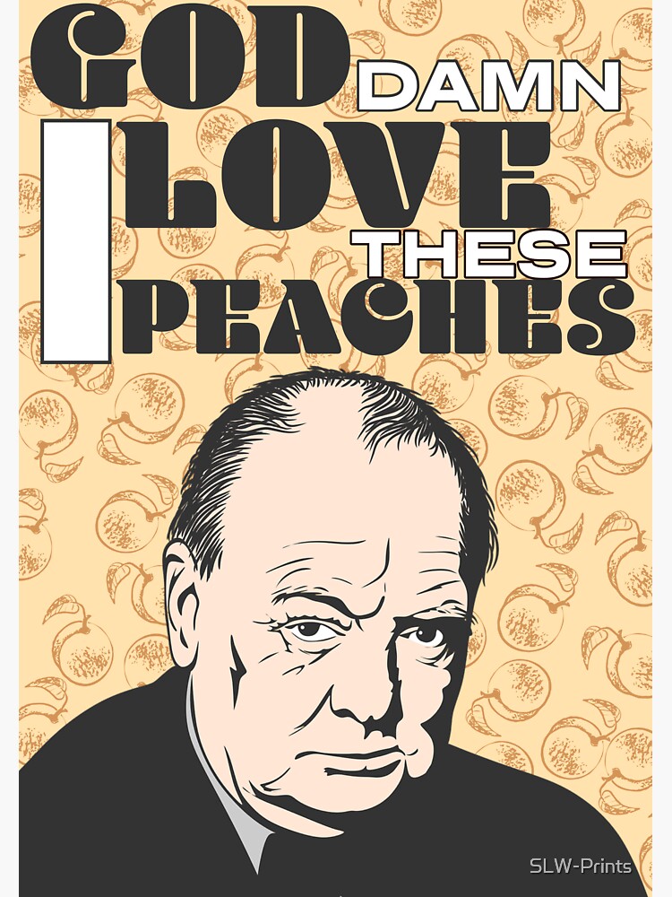 "God Damn I Love These Peaches Winston Churchill Funny Meme Misspoken Quotes Sayings