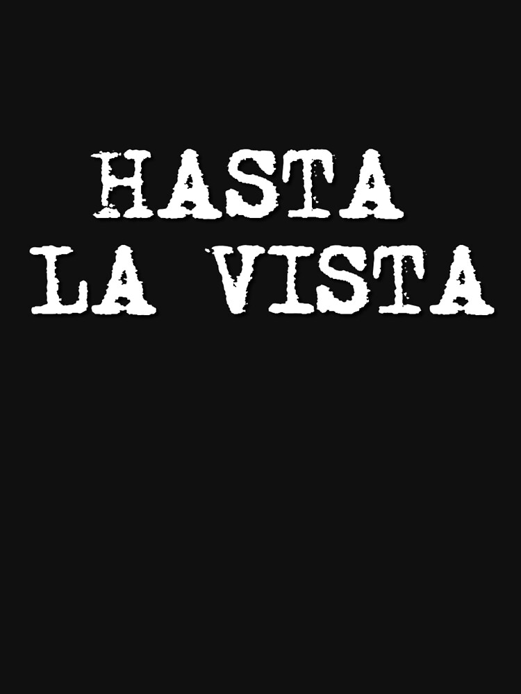 Hasta La Vista T Shirt By Amirimer Redbubble