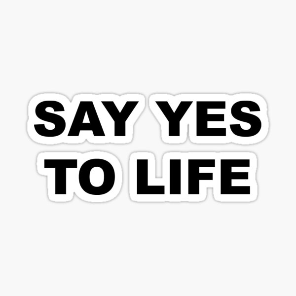 Say Yes To Life Sticker