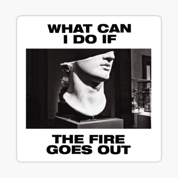 "What can I do if the fire goes out" Sticker by ArtFromLucy Redbubble