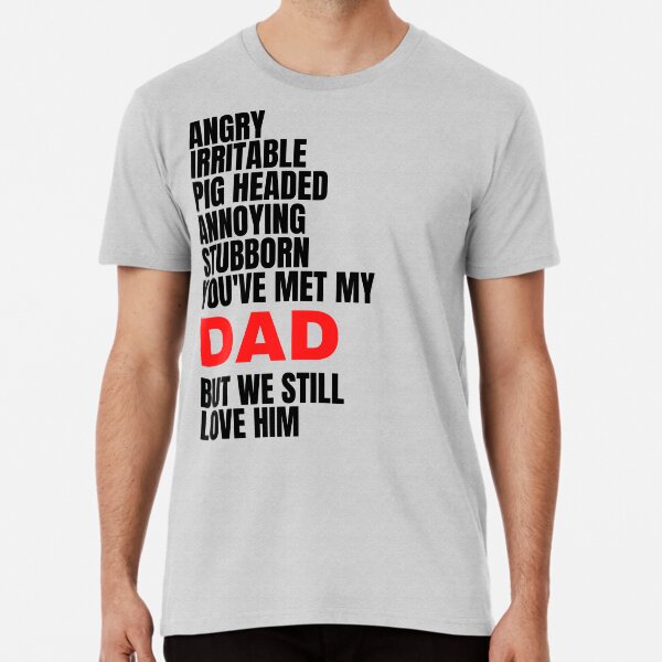 Item preview, ANGRY, IRRITABLE, PIG HEADED, ANNOYING, STUBBORN, DAD, LOVE HIM, DAD MEME, designed and sold by R B Chrystal.