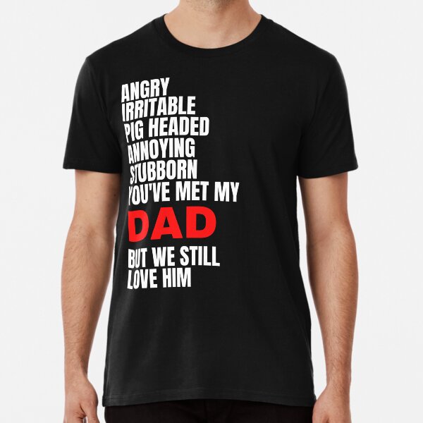 Item preview, ANGRY, IRRITABLE, PIG HEADED, ANNOYING, STUBBORN, DAD, LOVE HIM, DAD MEME, designed and sold by R B Chrystal.