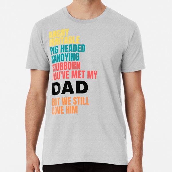 Item preview, ANGRY, IRRITABLE, PIG HEADED, ANNOYING, STUBBORN, DAD, LOVE HIM, DAD MEME, designed and sold by R B Chrystal.