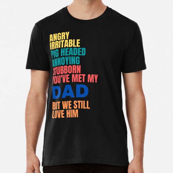Item preview,  ANGRY, IRRITABLE, PIG HEADED, ANNOYING, STUBBORN, DAD, LOVE HIM, DAD MEME, designed and sold by R B Chrystal.