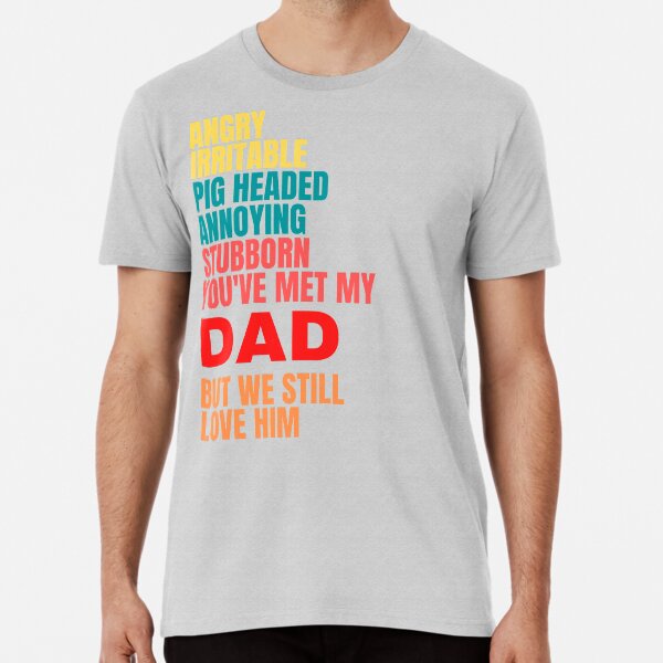 Item preview, ANGRY, IRRITABLE, PIG HEADED, ANNOYING, STUBBORN, DAD, LOVE HIM, DAD MEME, designed and sold by R B Chrystal.